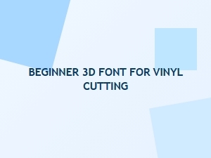 Best Beginner 3d Fonts for Vinyl Cutting